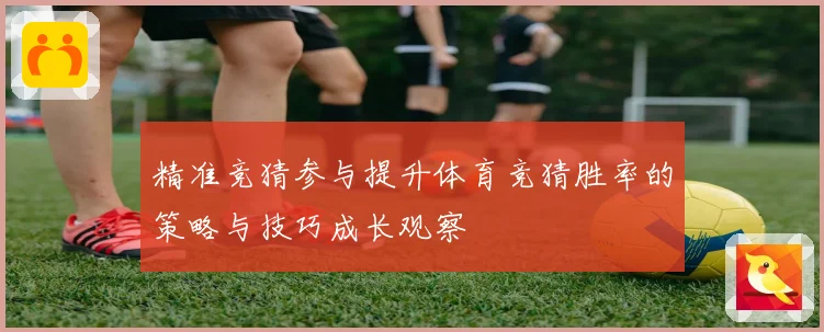 精准竞猜参与提升体育竞猜胜率的策略与技巧成长观察