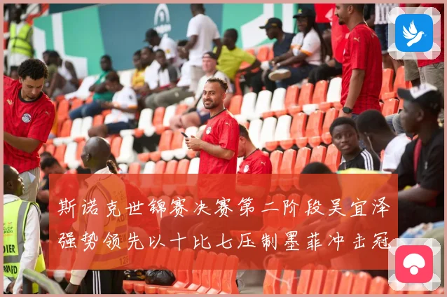 斯诺克世锦赛决赛第二阶段吴宜泽强势领先以十比七压制墨菲冲击冠成长观察