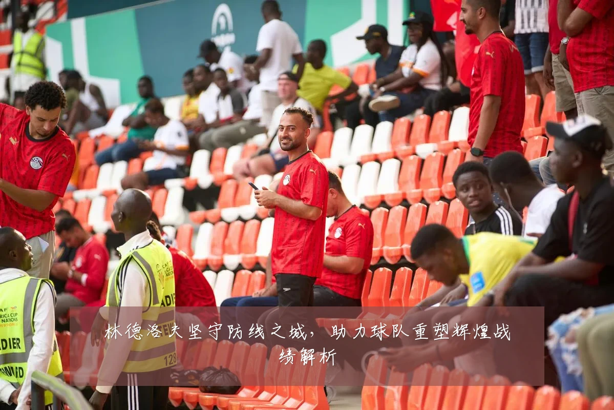 林德洛夫坚守防线之城,助力球队重塑辉煌战绩解析